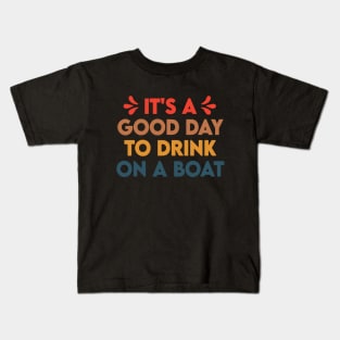 It's A Good Day To Drink On A Boat Kids T-Shirt